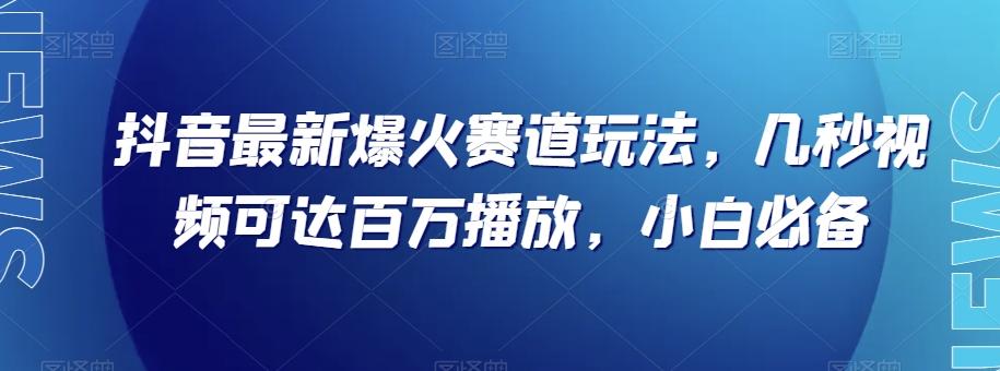 抖音最新爆火赛道玩法，几秒视频可达百万播放，小白必备（附素材）【揭秘】-雲鼎文化传媒