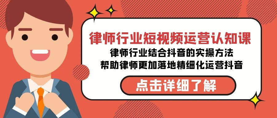律师行业-短视频运营认知课，律师行业结合抖音的实战方法-高清无水印课程-雲鼎文化传媒