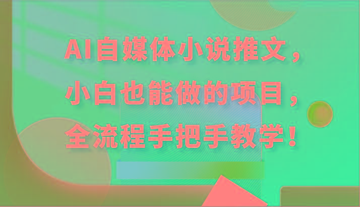 AI自媒体小说推文，小白也能做的项目，全流程手把手教学！-雲鼎文化传媒