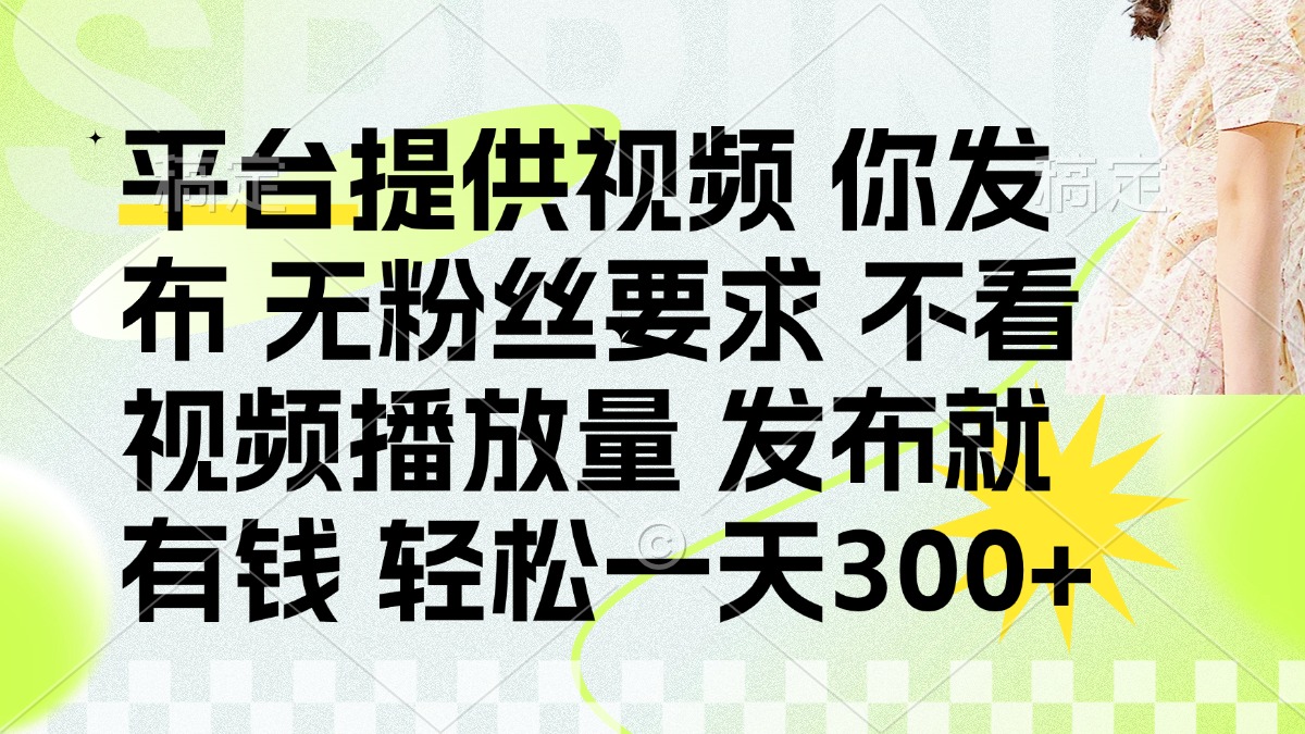 发布平台提供视频就有钱 无粉丝要求 不看视频播放量 发布就有钱 一天300+-雲鼎文化传媒