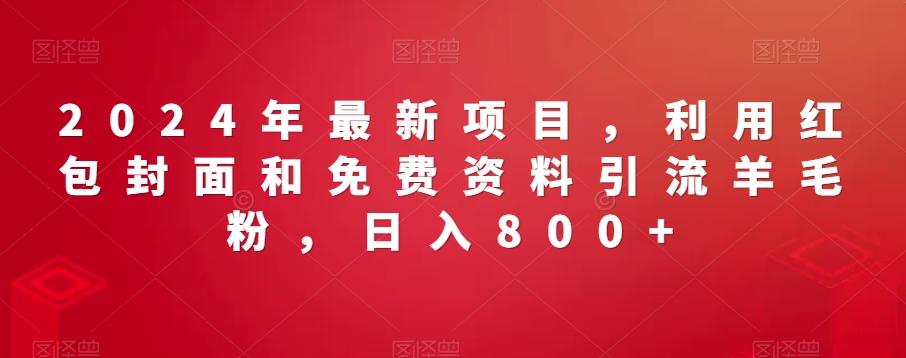 2024年最新项目，利用红包封面和免费资料引流羊毛粉，日入800+-雲鼎文化传媒