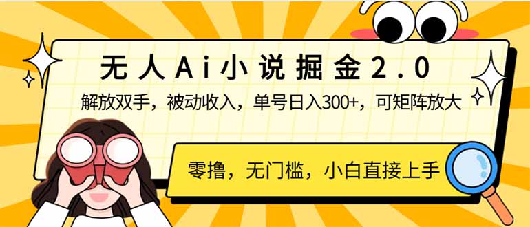无人Ai小说掘金2.0，被动收入，解放双手，单号日入300+，可矩阵操作，…-雲鼎文化传媒