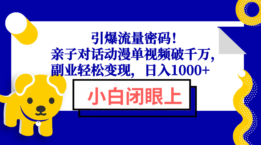 引爆流量密码！亲子对话动漫单视频破千万，副业轻松变现，日入1000+-雲鼎文化传媒