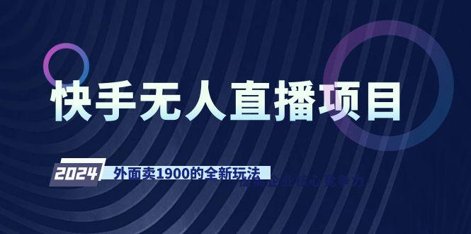 快手无人直播项目，外面卖1900的全新玩法-雲鼎文化传媒