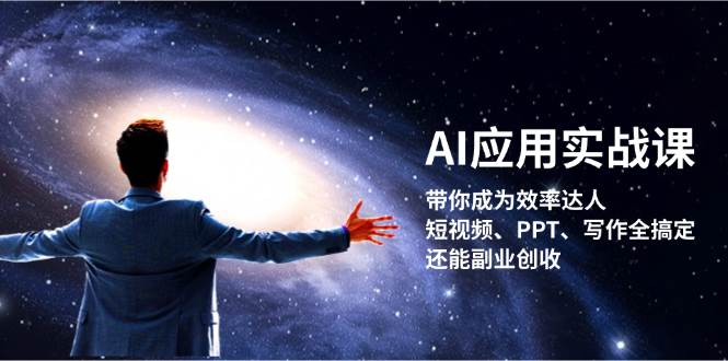 AI应用实战课：带你成为效率达人！短视频、PPT、写作全搞定，还能副业创收-雲鼎文化传媒