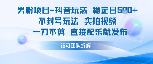 男粉项目抖音玩法稳定日收5张实拍视频一刀不剪直接配乐就发布不封号玩法-雲鼎文化传媒
