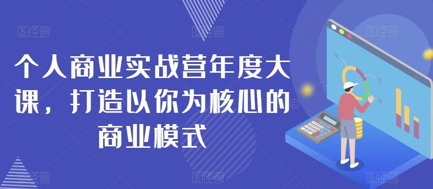 个人商业实战营年度大课，打造以你为核心的商业模式-雲鼎文化传媒