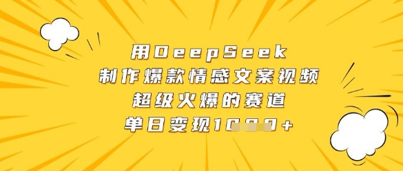 用DeepSeek制作爆款情感文案视频，超级火爆的赛道，单日变现数张-雲鼎文化传媒