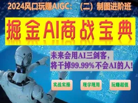 掘金AI商战宝典进阶班：如何用AI绘画设计(实战实操 现学现用 玩赚超值)-雲鼎文化传媒
