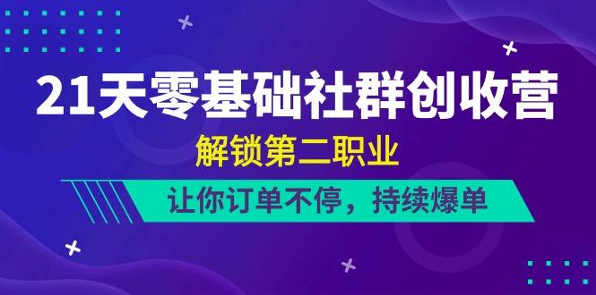 21天零基础社群创收营，解锁第二职业，让你订单不停，持续爆单(22节)-雲鼎文化传媒