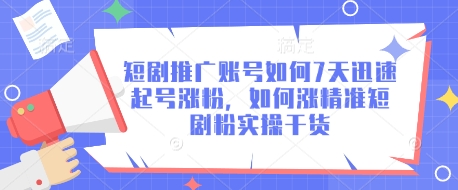 短剧推广账号如何7天迅速起号涨粉，如何涨精准短剧粉实操干货-雲鼎文化传媒