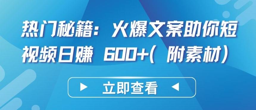 热门秘籍：火爆文案助你短视频日赚 600+(附素材)【揭秘】-雲鼎文化传媒
