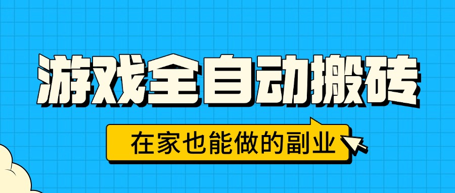 游戏全自动搬砖，日入千元，在家也能做的副业，无需人工操作-雲鼎文化传媒