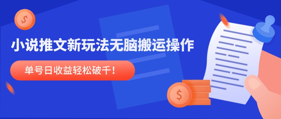 小说推文新玩法，无脑搬运操作，单号日收益轻松破千！-雲鼎文化传媒
