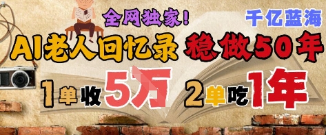 AI帮老人写回忆录，可以稳做50年的蓝海赛道，一单收2-3W，2单吃一年，长久可持续-雲鼎文化传媒