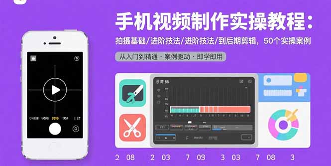手机视频制作实操教程：拍摄基础/进阶技法/到后期剪辑，50个实操案例-雲鼎文化传媒