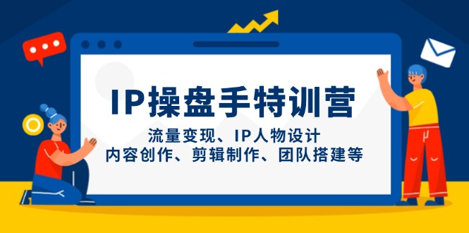 IP操盘手特训营，流量变现、IP人物设计、内容创作、剪辑制作、团队搭建等-雲鼎文化传媒