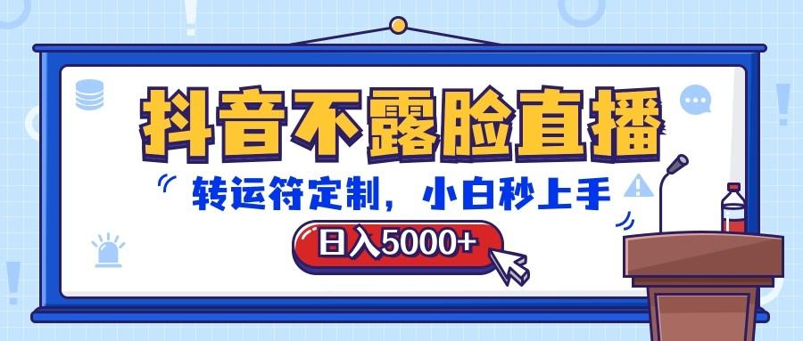 抖音不露脸直播，转运符定制，日入5000+，小白秒上手-雲鼎文化传媒