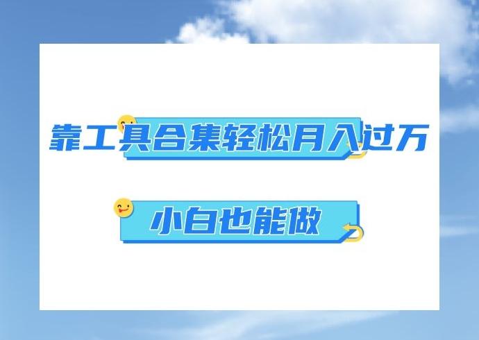 超级蓝海项目，反其道行之，靠工具合集也能月入过万，小白也能做，可放大矩阵操作-雲鼎文化传媒