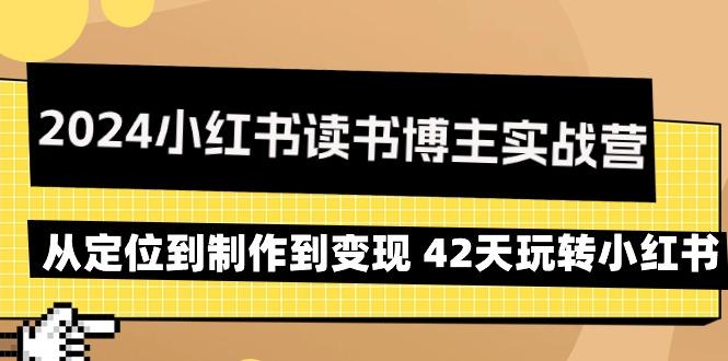 2024小红书读书博主实战营：从定位到制作到变现 42天玩转小红书-雲鼎文化传媒