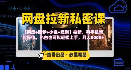 《网盘拉新私密课》第三期躺挣玩法，【网盘+即梦+小说+短剧】拉新，有手机就能操作，月入5k-雲鼎文化传媒