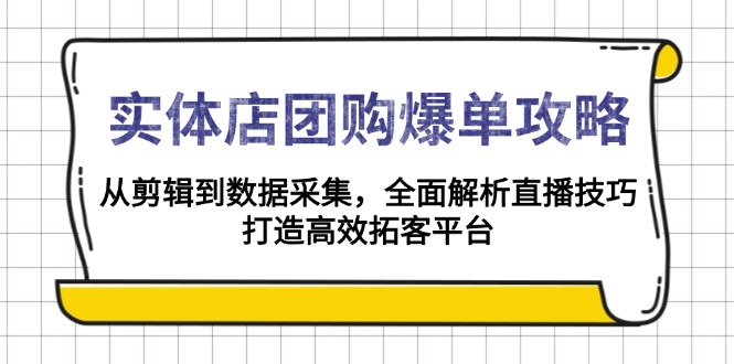 实体店-团购爆单攻略：从剪辑到数据采集，全面解析直播技巧，打造高效…-雲鼎文化传媒
