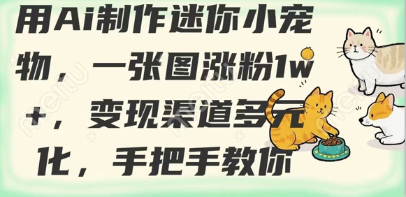 用AI制作迷你小宠物，一张图涨粉1w+，变现渠道多元化，手把手教你-雲鼎文化传媒