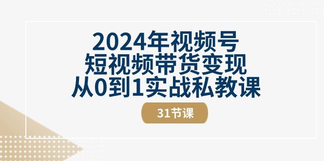 2024年视频号短视频带货变现从0到1实战私教课(30节视频课)-雲鼎文化传媒