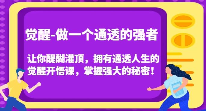 觉醒-做一个通透的强者，让你醍醐灌顶，拥有通透人生的觉醒开悟课，掌握强大的秘密！-雲鼎文化传媒