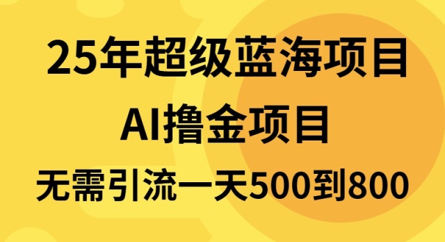 25年超级蓝海项目一天800+，半搬砖项目，不需要引流-雲鼎文化传媒
