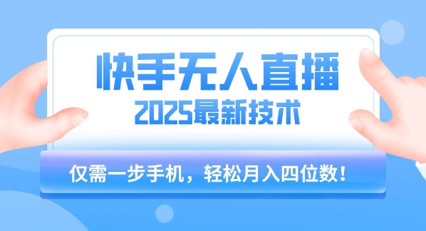 【快手无人直播】2025年最新玩法，只需一部手机，轻松月入四位数【揭秘】-雲鼎文化传媒