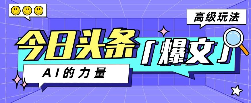 今日头条AI生成图文玩法教程，每天操作几分钟，轻轻松松多赚200+-雲鼎文化传媒