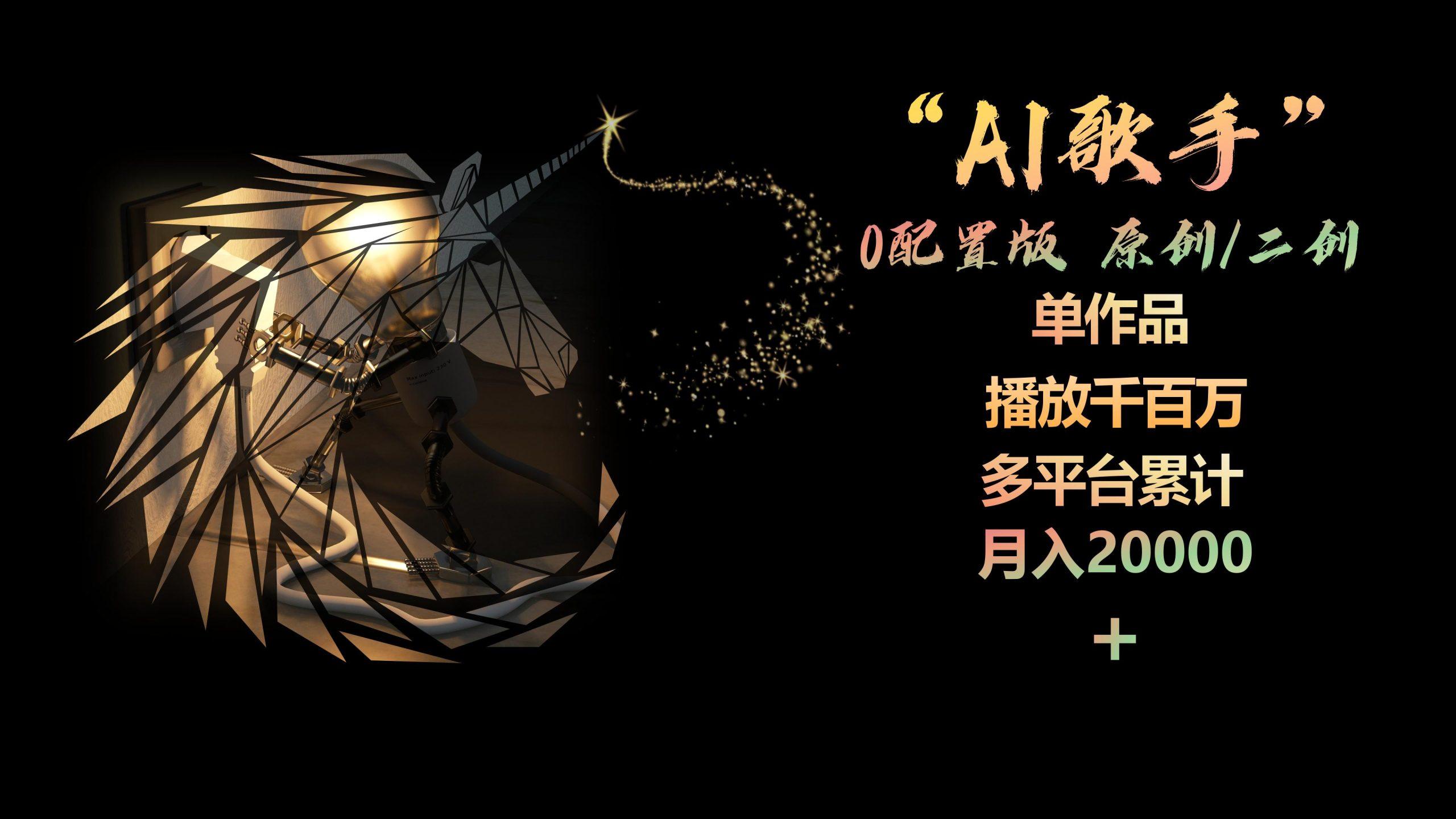 AI歌手，0配置版，原创/二创，单作品播放千百万，多平台累计，月入20000+-雲鼎文化传媒