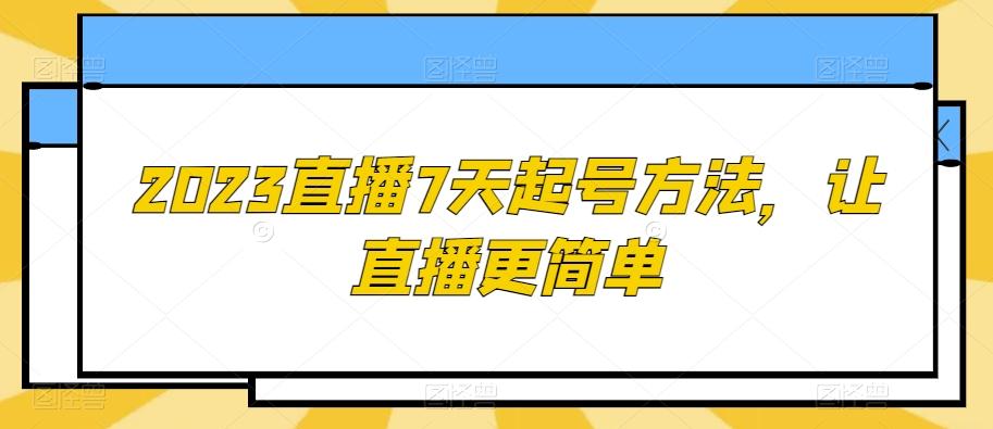2023直播7天起号方法，让直播更简单-雲鼎文化传媒