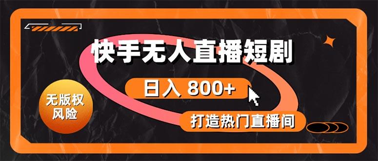 快手无人直播短剧宝典：无版权风险，轻松打造热门直播间，日进斗金不是梦-雲鼎文化传媒