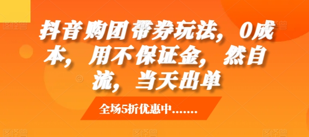 抖音‮购团‬带券玩法，0成本，‮用不‬保证金，‮然自‬流，当天出单-雲鼎文化传媒