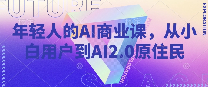年轻人的AI商业课，从小白用户到AI2.0原住民-雲鼎文化传媒