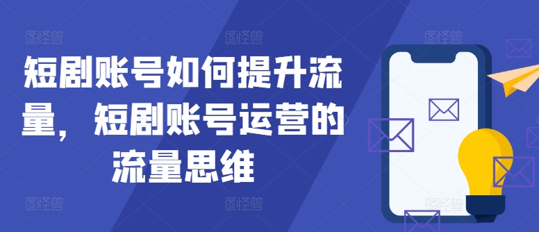 短剧账号如何提升流量，短剧账号运营的流量思维-雲鼎文化传媒