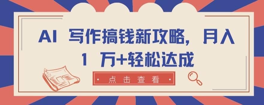 AI 写作搞钱新攻略，月入 1 万+轻松达成【揭秘】-雲鼎文化传媒