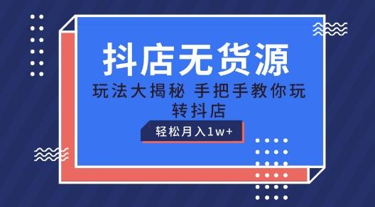 抖店无货源玩法，保姆级教程手把手教你玩转抖店，轻松月入1W+【揭秘】-雲鼎文化传媒