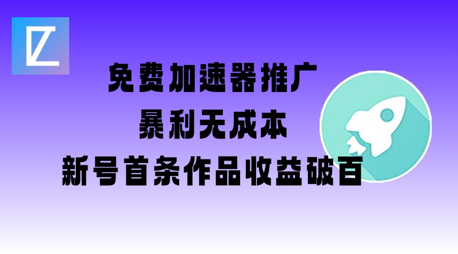 免费加速器推广项目_新号首条作品收益破百【图文+视频+2w字教程】-雲鼎文化传媒