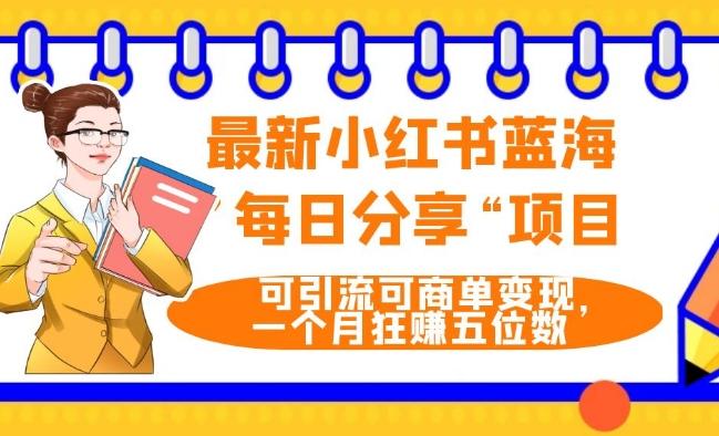 最新小红书蓝海，”每日分享“项目，可引流可商单变现，无门槛，一个月狂赚五位数-雲鼎文化传媒