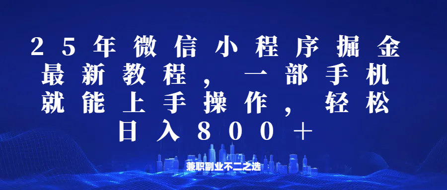微信小程序25年掘金玩法，一部手机稳定日入800+，适合所有人群，兼职副业的不二之选-雲鼎文化传媒