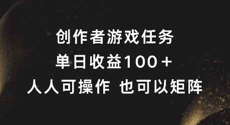 创作者游戏任务，单日收益100+，可矩阵操作【揭秘】-雲鼎文化传媒