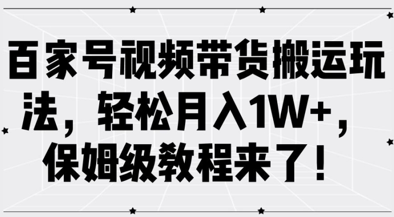 百家号视频带货搬运玩法，轻松月入1W+，保姆级教程来了【揭秘】-雲鼎文化传媒