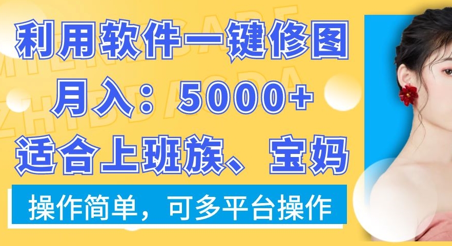 利用软件一键修图月入5000+，适合上班族、宝妈，操作简单，可多平台操作【揭秘】-雲鼎文化传媒