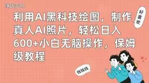 利用AI黑科技绘图，制作真人AI照片，轻松日入600+小白无脑操作，保姆级教程【揭秘】-雲鼎文化传媒