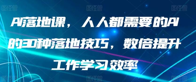 AI落地课，人人都需要的AI的30种落地技巧，数倍提升工作学习效率-雲鼎文化传媒