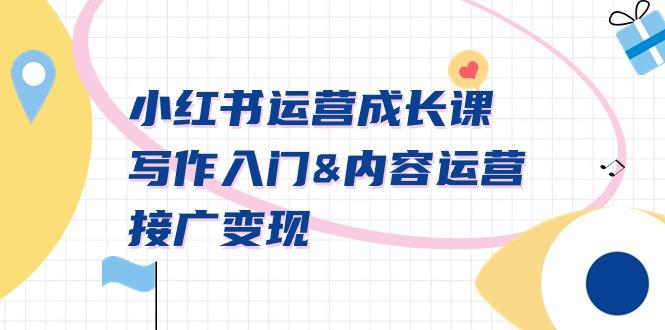 小红书运营成长课，写作入门&内容运营&接广变现【文档课】-雲鼎文化传媒