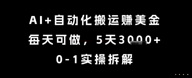 AI+自动化搬运挣美金，每天可做，5天3k+，0-1实操拆解【揭秘】-雲鼎文化传媒